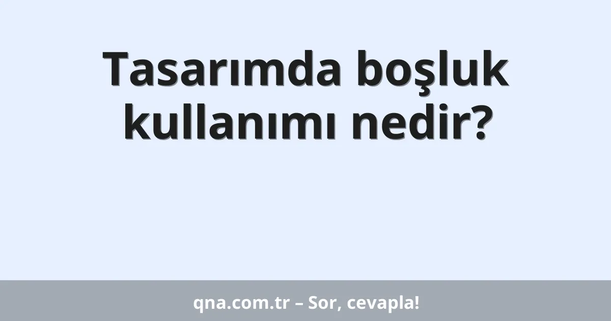 Tasarımda boşluk kullanımı nedir?