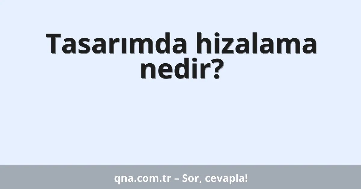 Tasarımda hizalama nedir?