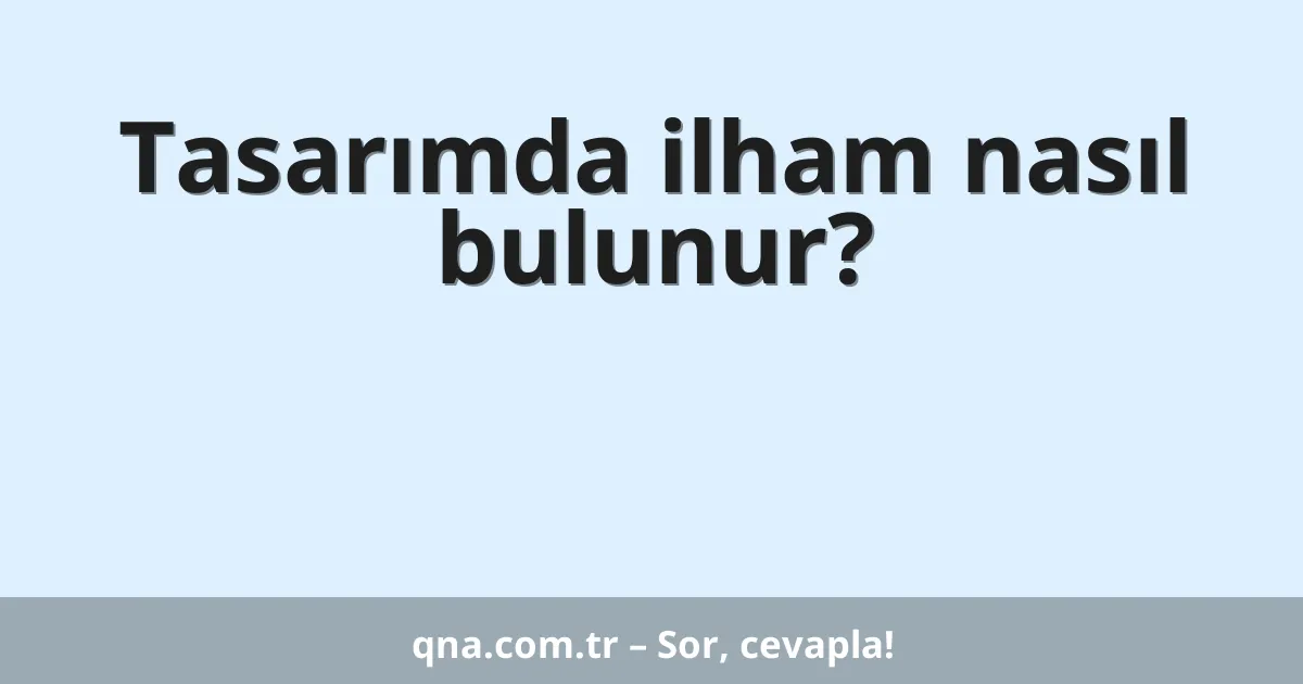 Tasarımda ilham nasıl bulunur?