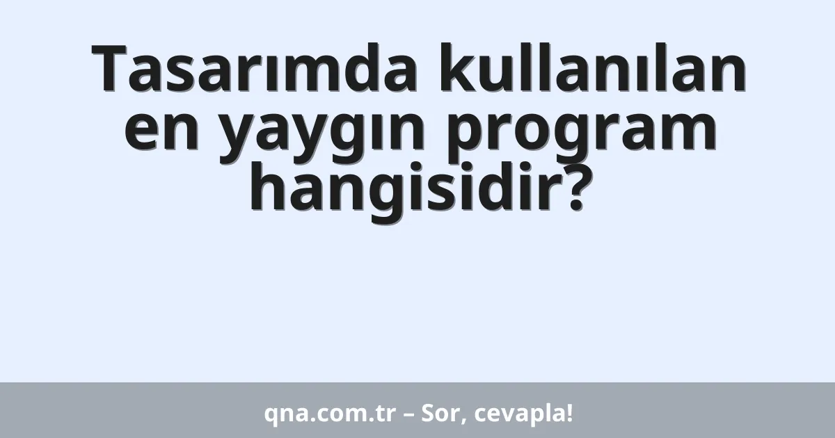 Tasarımda kullanılan en yaygın program hangisidir?