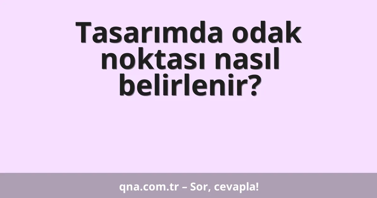 Tasarımda odak noktası nasıl belirlenir?
