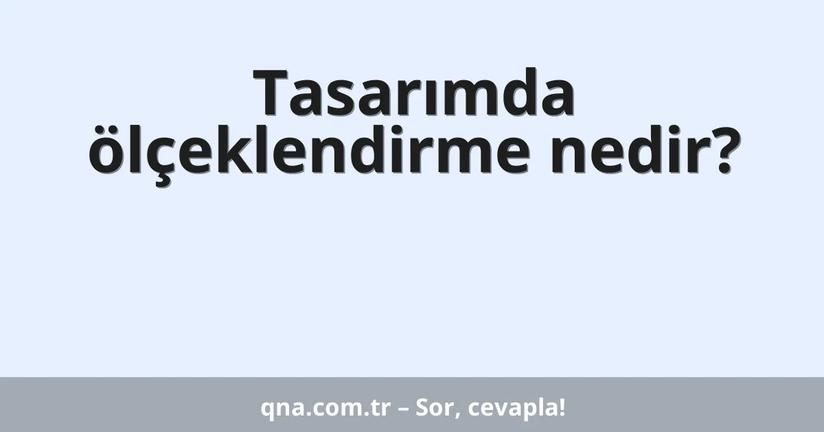 Tasarımda ölçeklendirme nedir?