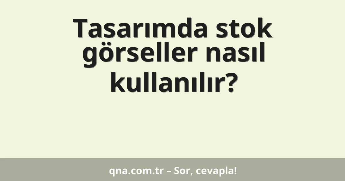 Tasarımda stok görseller nasıl kullanılır?