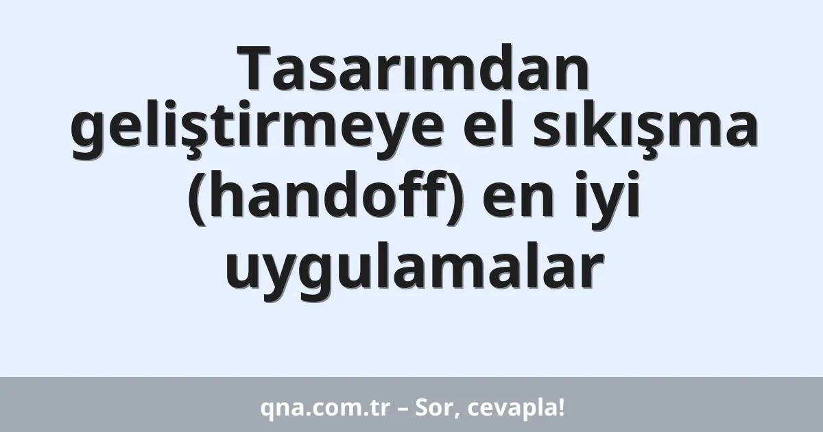 Tasarımdan geliştirmeye el sıkışma (handoff) en iyi uygulamalar