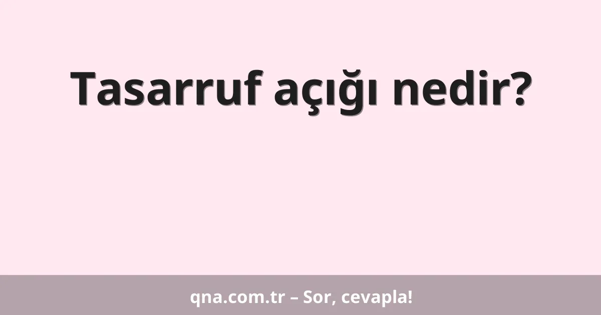Tasarruf açığı nedir?