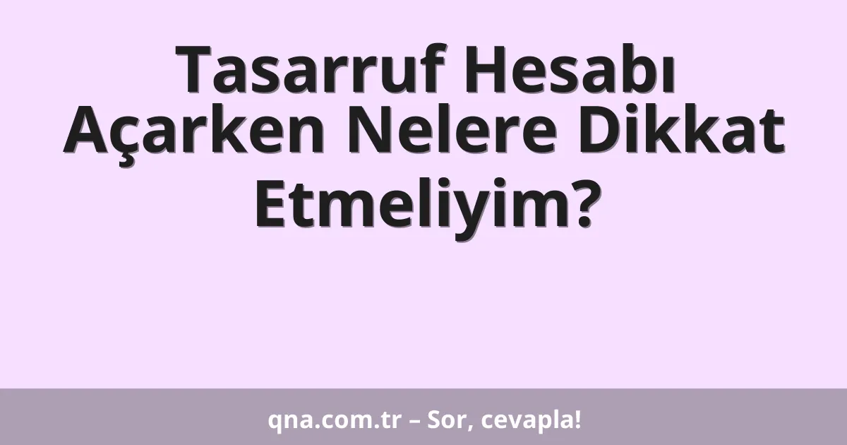 Tasarruf Hesabı Açarken Nelere Dikkat Etmeliyim?