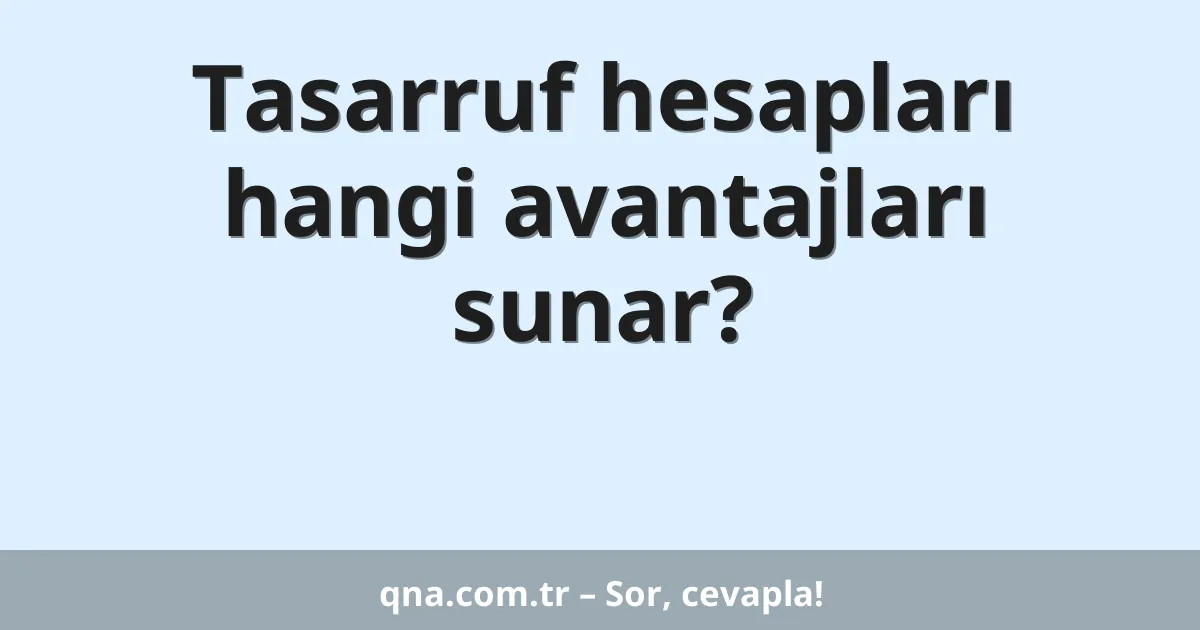 Tasarruf hesapları hangi avantajları sunar?