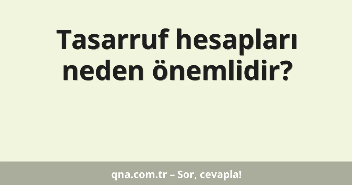 Tasarruf hesapları neden önemlidir?