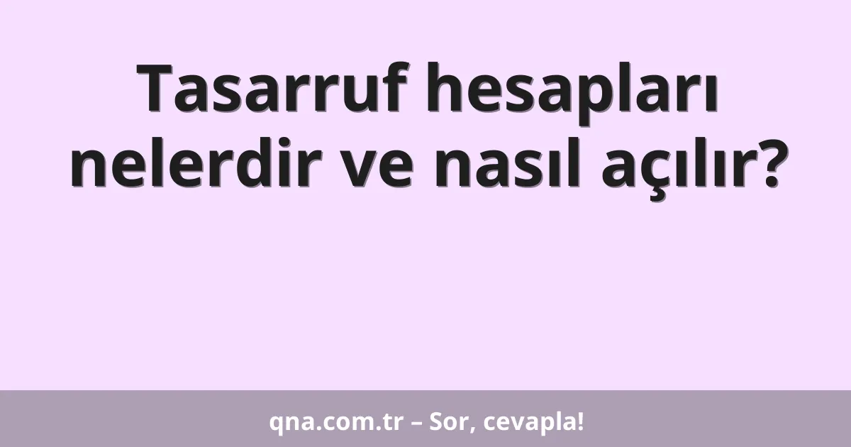 Tasarruf hesapları nelerdir ve nasıl açılır?