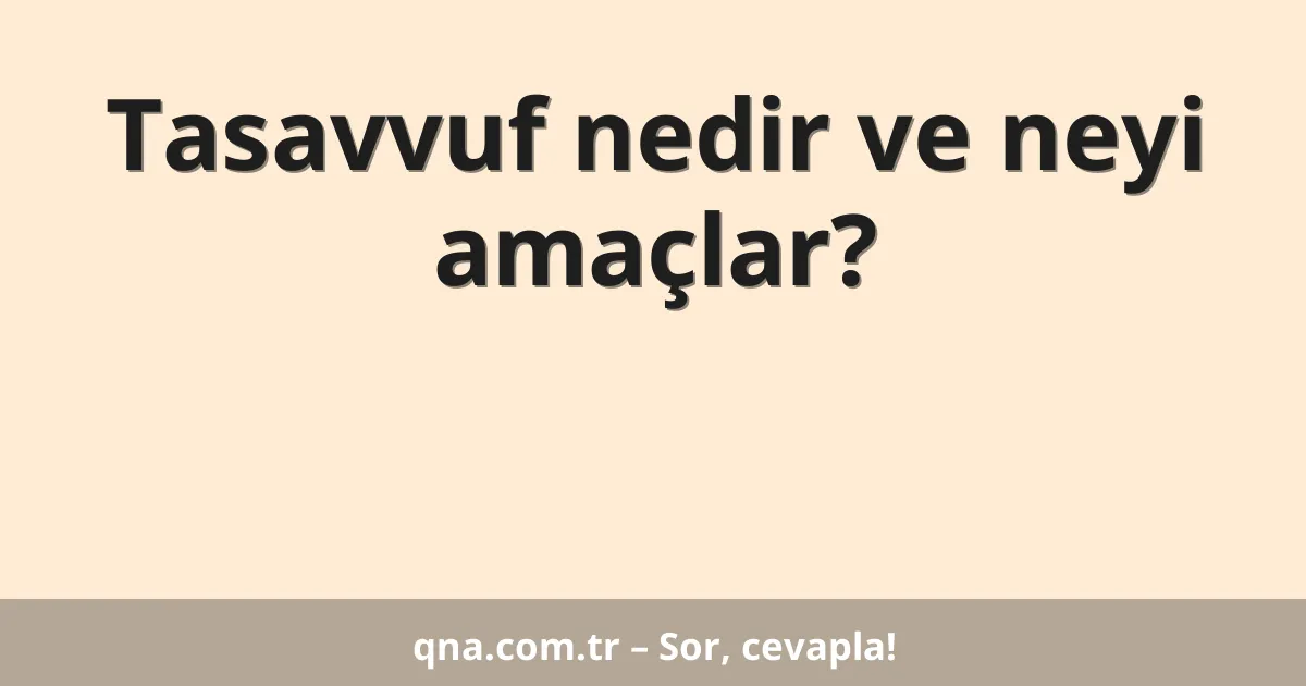 Tasavvuf nedir ve neyi amaçlar?