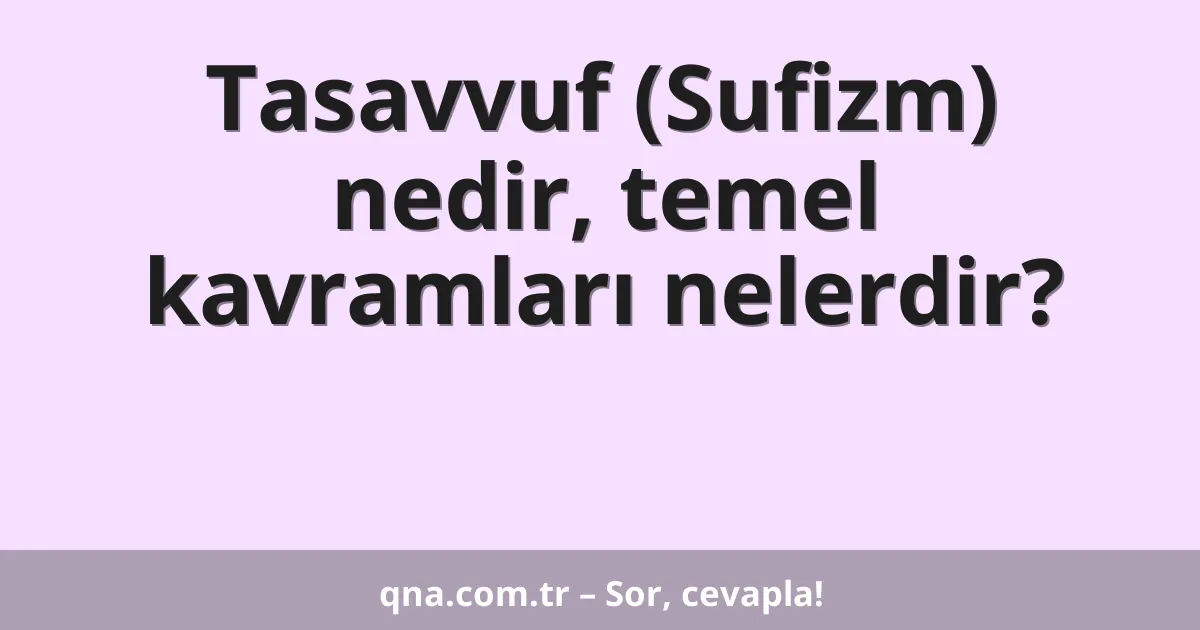Tasavvuf (Sufizm) nedir, temel kavramları nelerdir?