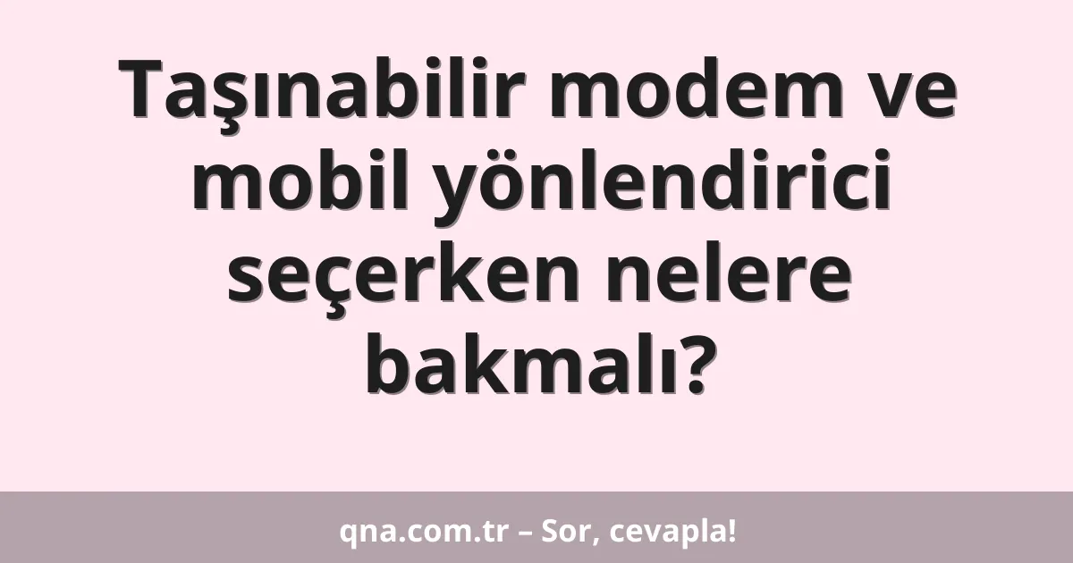 Taşınabilir modem ve mobil yönlendirici seçerken nelere bakmalı?