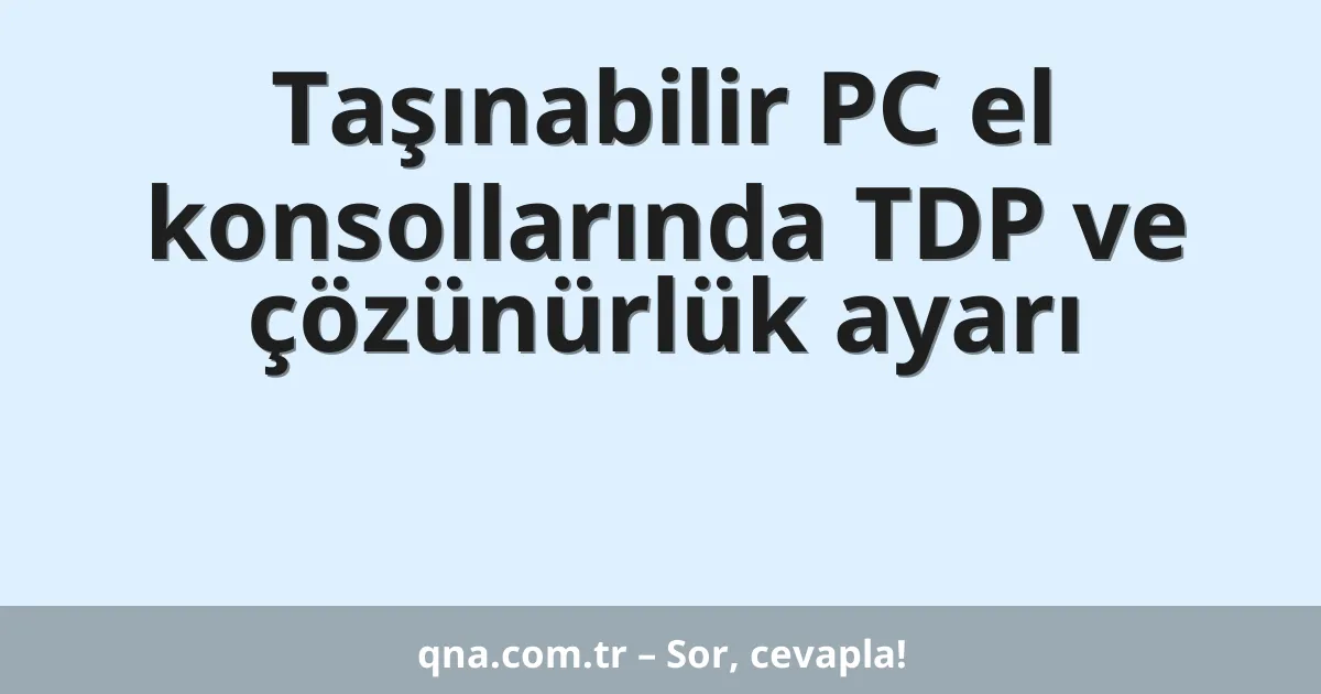 Taşınabilir PC el konsollarında TDP ve çözünürlük ayarı