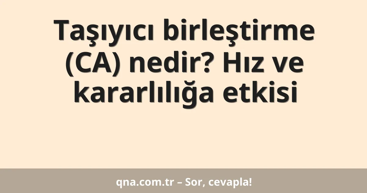 Taşıyıcı birleştirme (CA) nedir? Hız ve kararlılığa etkisi