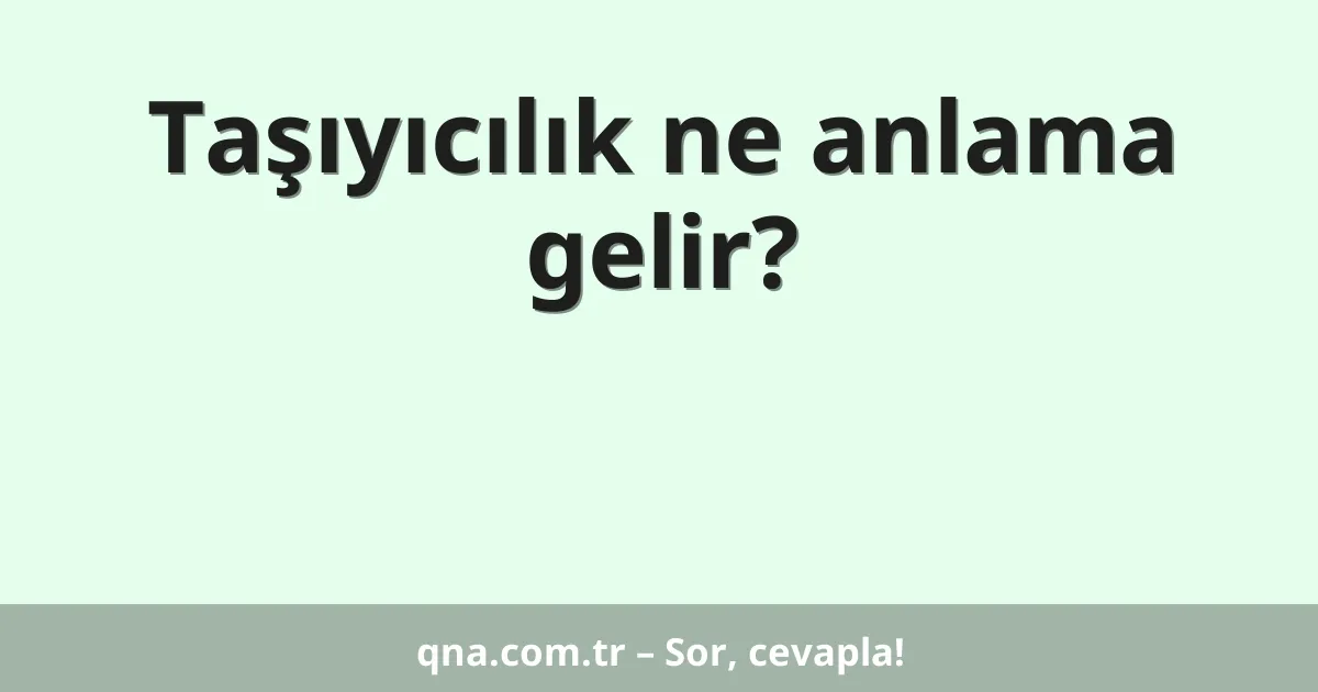 Taşıyıcılık ne anlama gelir?