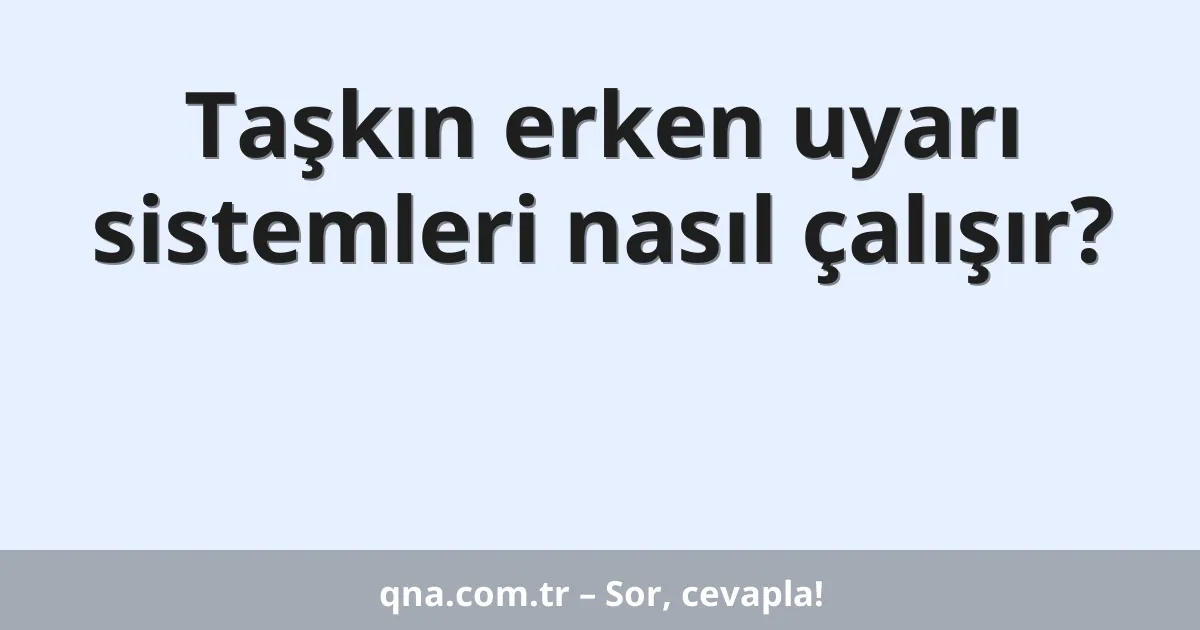 Taşkın erken uyarı sistemleri nasıl çalışır?