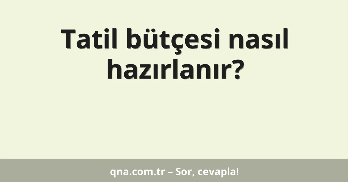 Tatil bütçesi nasıl hazırlanır?