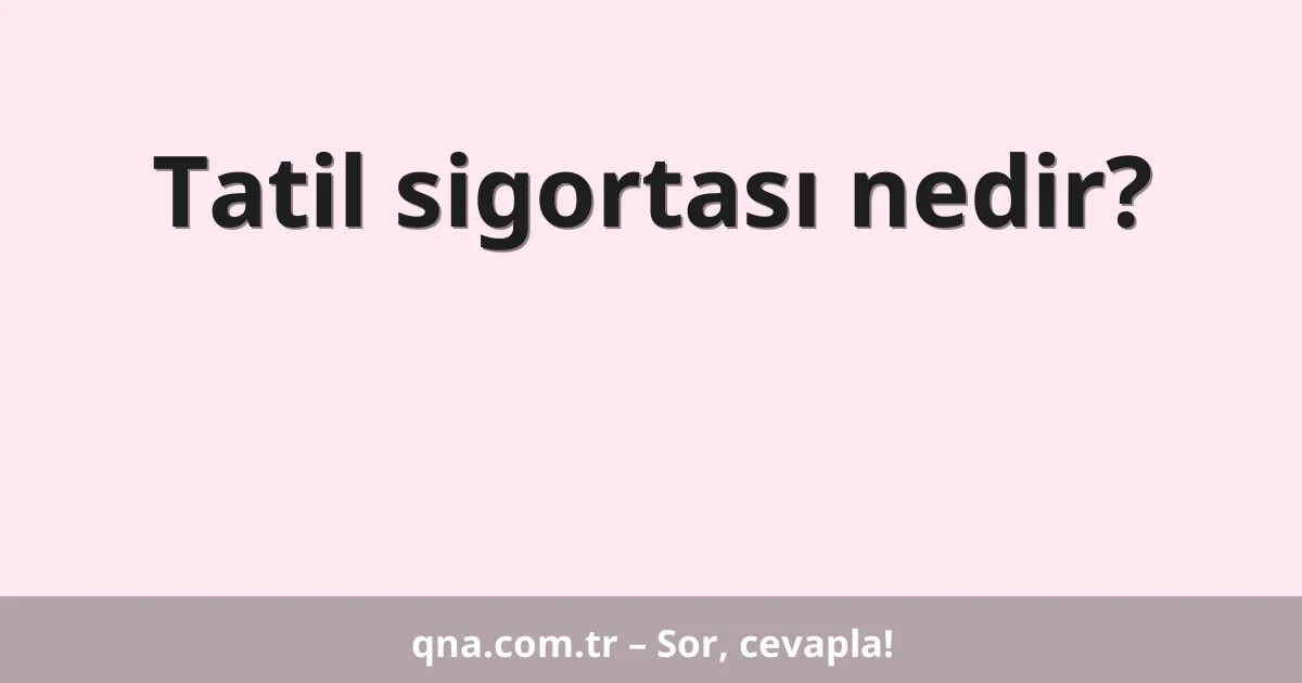 Tatil sigortası nedir?