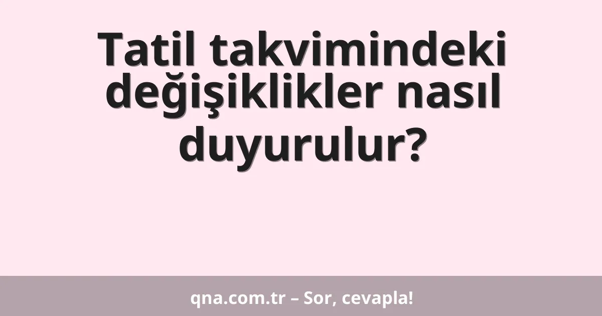 Tatil takvimindeki değişiklikler nasıl duyurulur?
