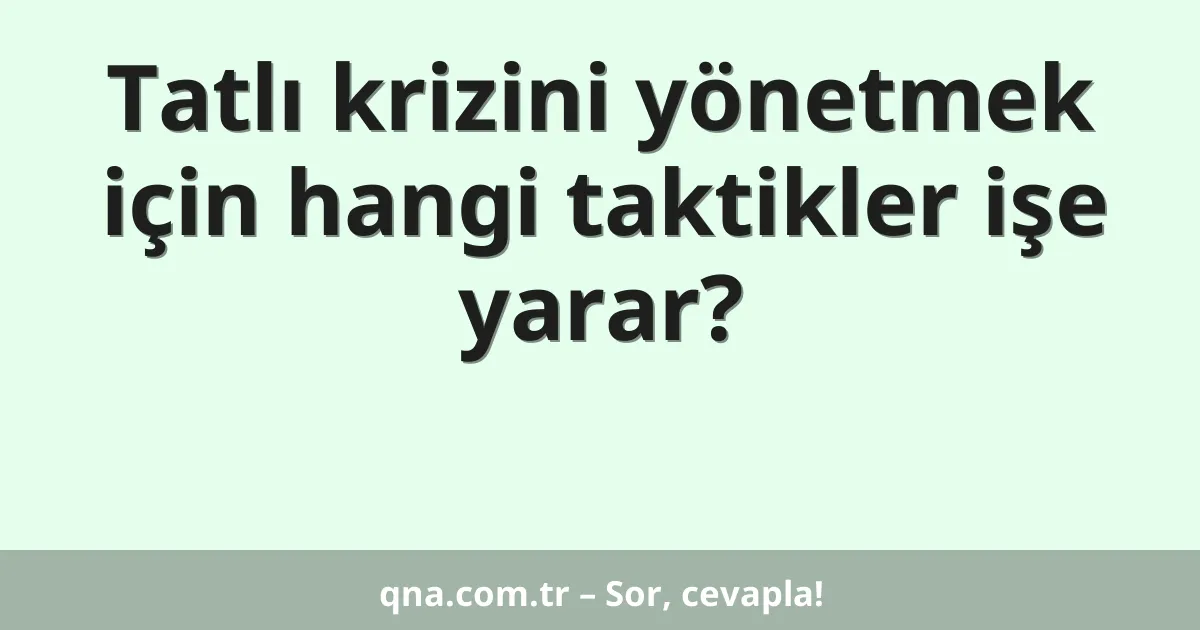 Tatlı krizini yönetmek için hangi taktikler işe yarar?
