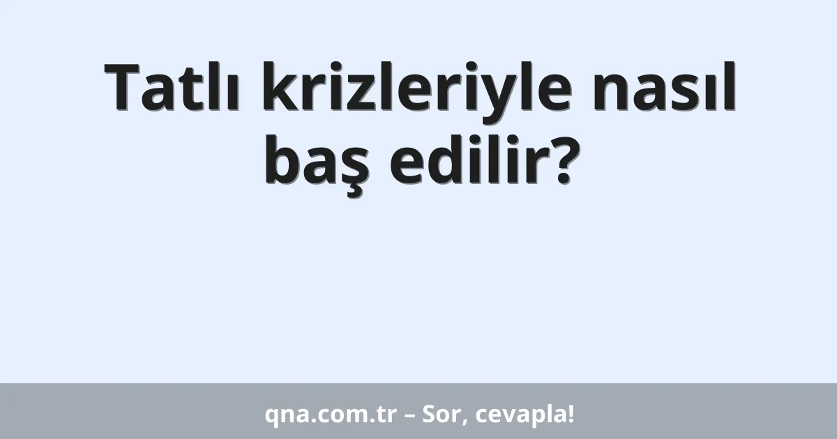 Tatlı krizleriyle nasıl baş edilir?