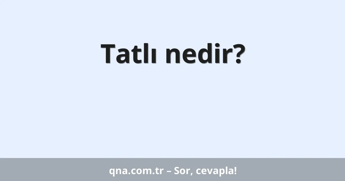 Tatlı nedir?