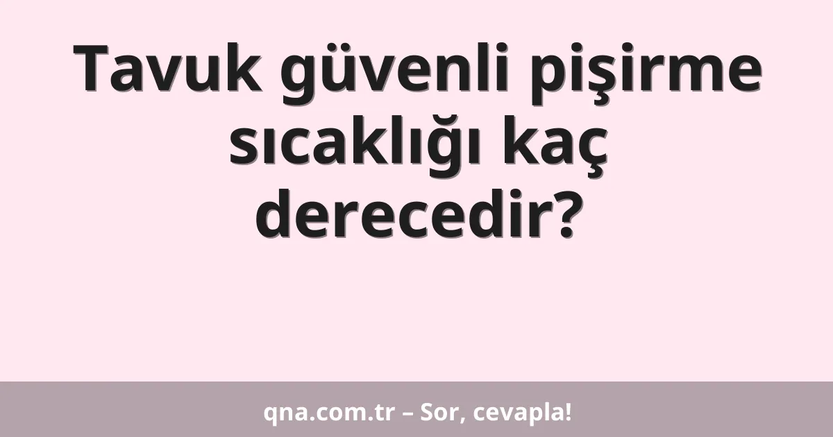 Tavuk güvenli pişirme sıcaklığı kaç derecedir?