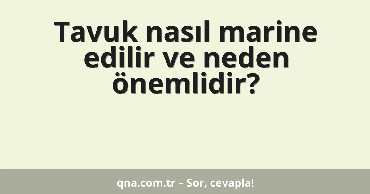 Tavuk nasıl marine edilir ve neden önemlidir?