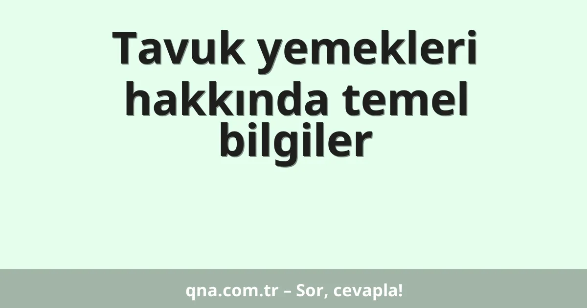 Tavuk yemekleri hakkında temel bilgiler