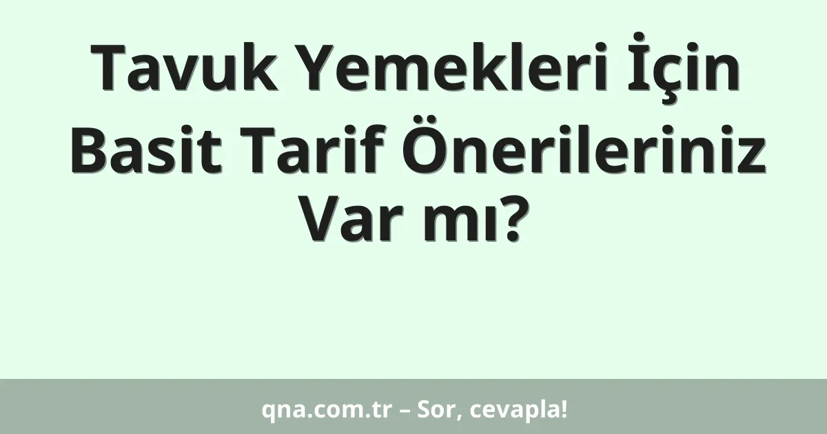 Tavuk Yemekleri İçin Basit Tarif Önerileriniz Var mı?