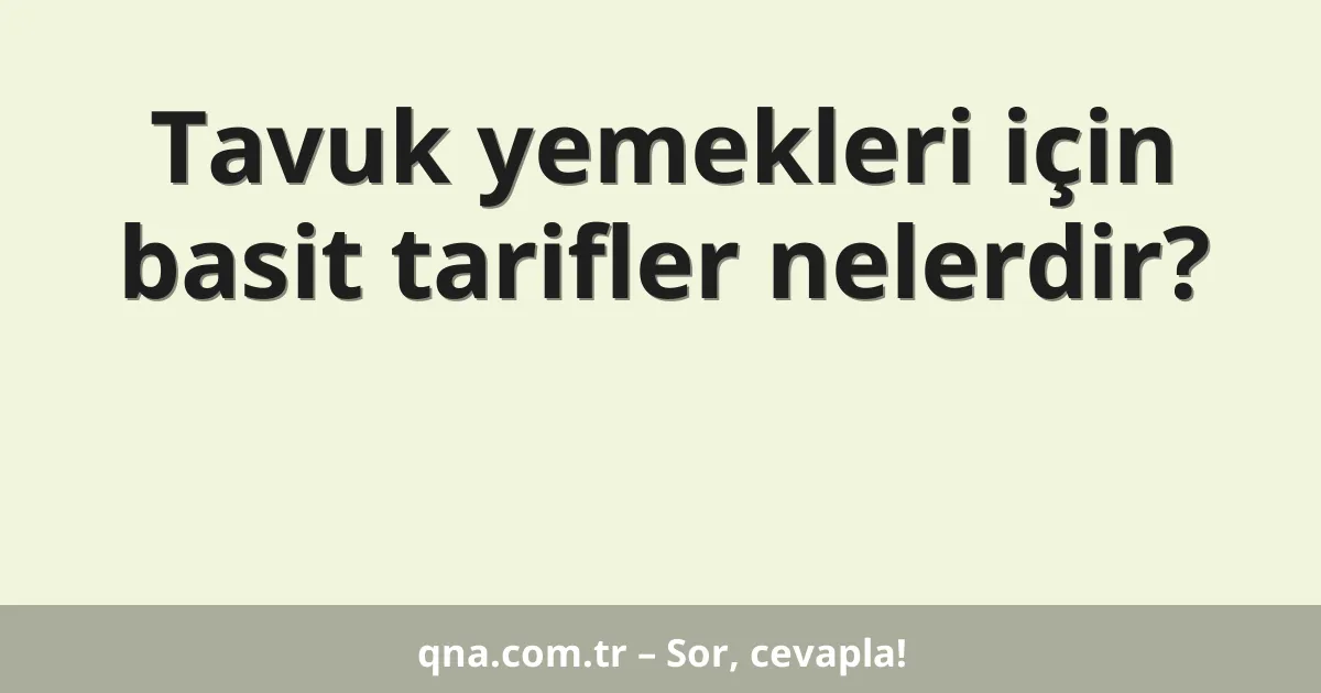 Tavuk yemekleri için basit tarifler nelerdir?