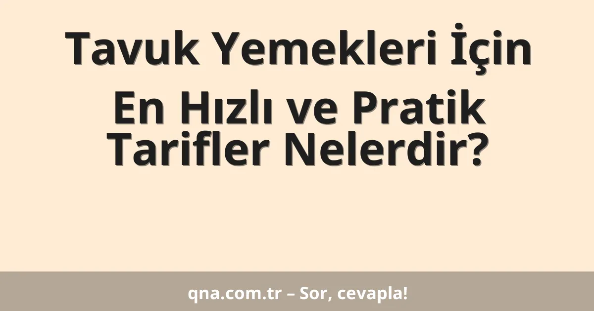 Tavuk Yemekleri İçin En Hızlı ve Pratik Tarifler Nelerdir?