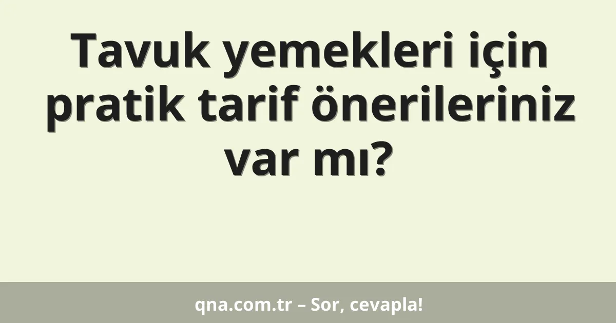 Tavuk yemekleri için pratik tarif önerileriniz var mı?