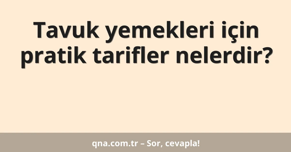 Tavuk yemekleri için pratik tarifler nelerdir?