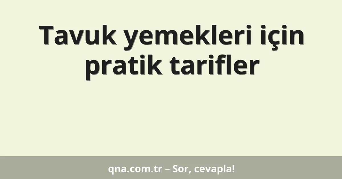 Tavuk yemekleri için pratik tarifler