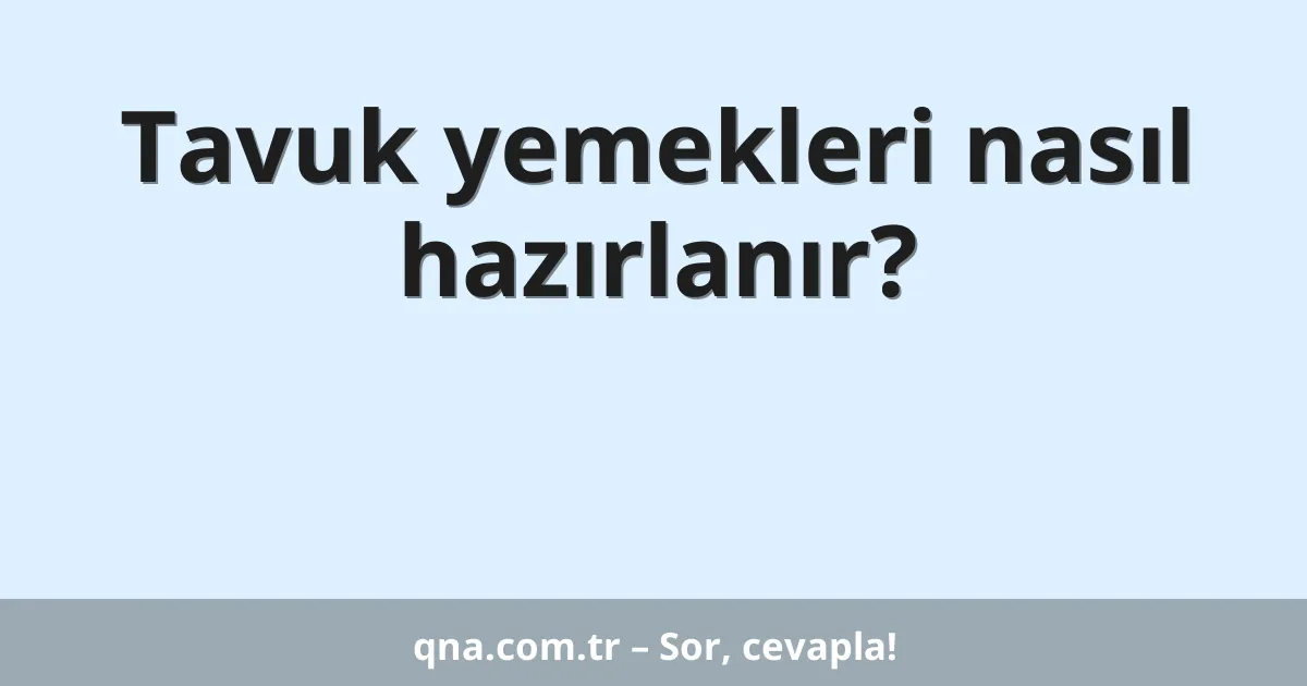 Tavuk yemekleri nasıl hazırlanır?
