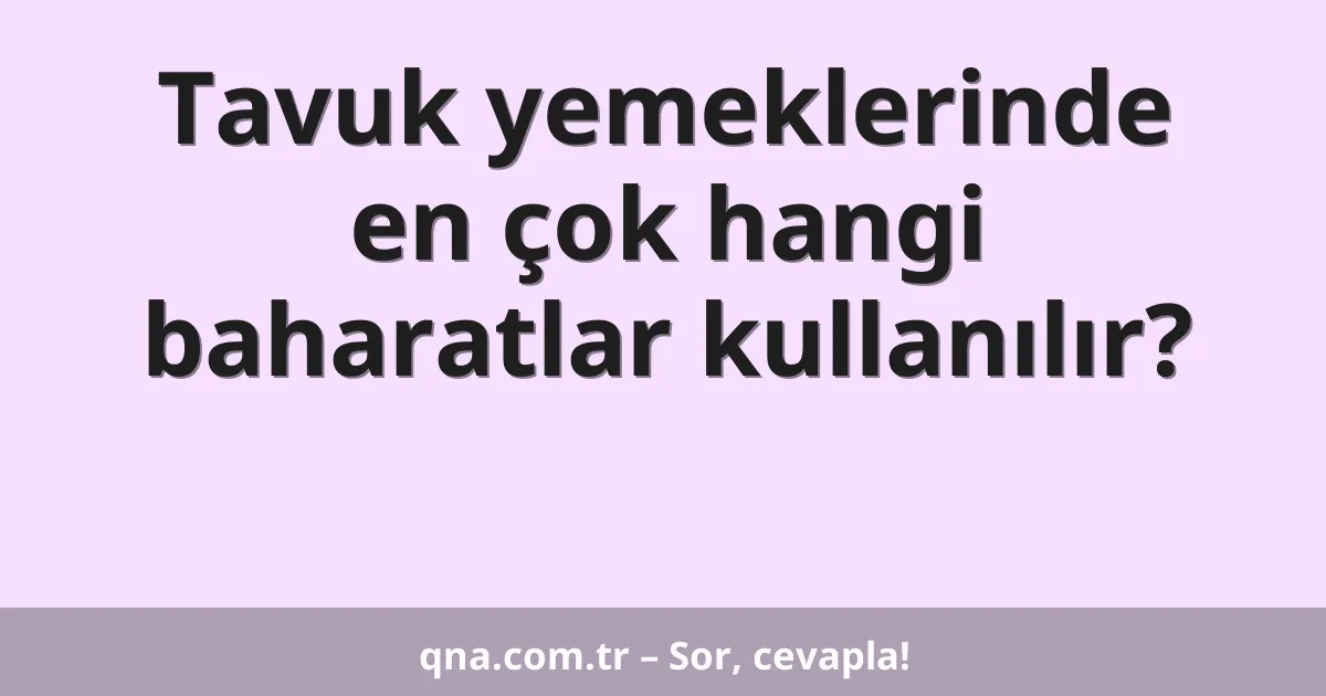 Tavuk yemeklerinde en çok hangi baharatlar kullanılır?