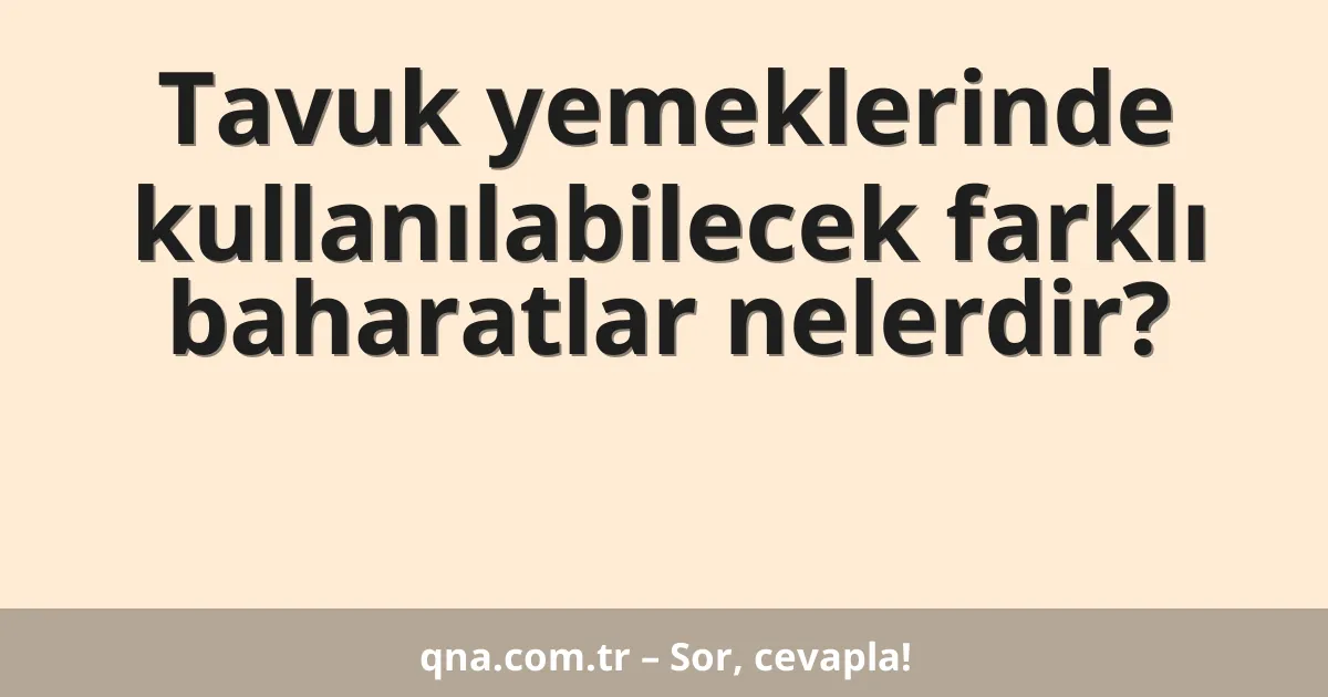 Tavuk yemeklerinde kullanılabilecek farklı baharatlar nelerdir?