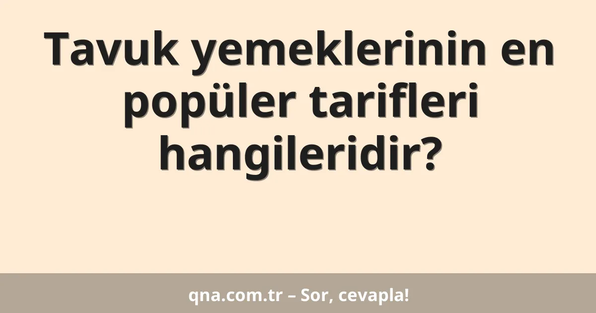 Tavuk yemeklerinin en popüler tarifleri hangileridir?