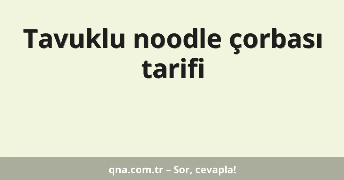 Tavuklu noodle çorbası tarifi