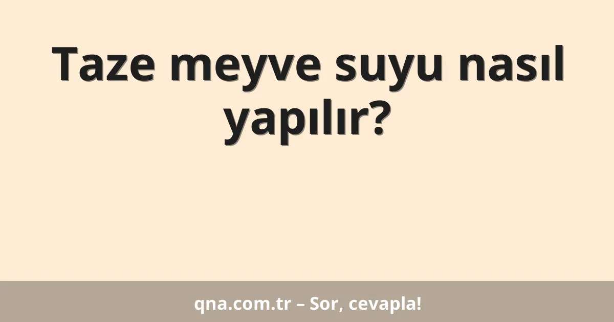 Taze meyve suyu nasıl yapılır?
