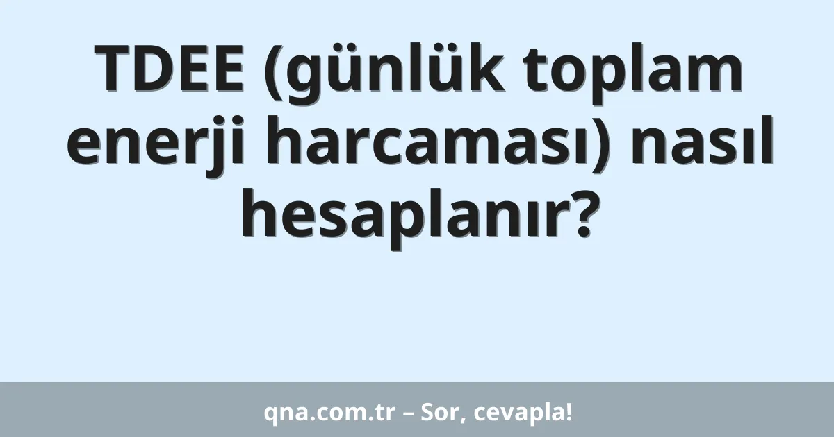 TDEE (günlük toplam enerji harcaması) nasıl hesaplanır?