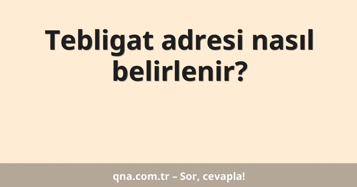 Tebligat adresi nasıl belirlenir?