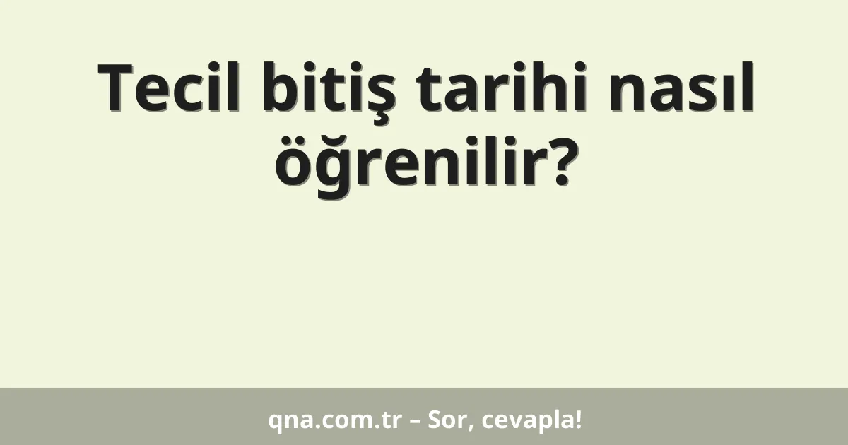 Tecil bitiş tarihi nasıl öğrenilir?