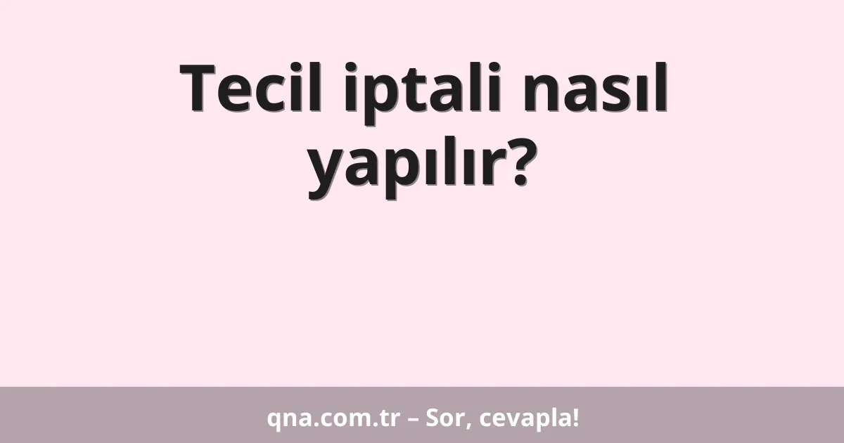 Tecil iptali nasıl yapılır?