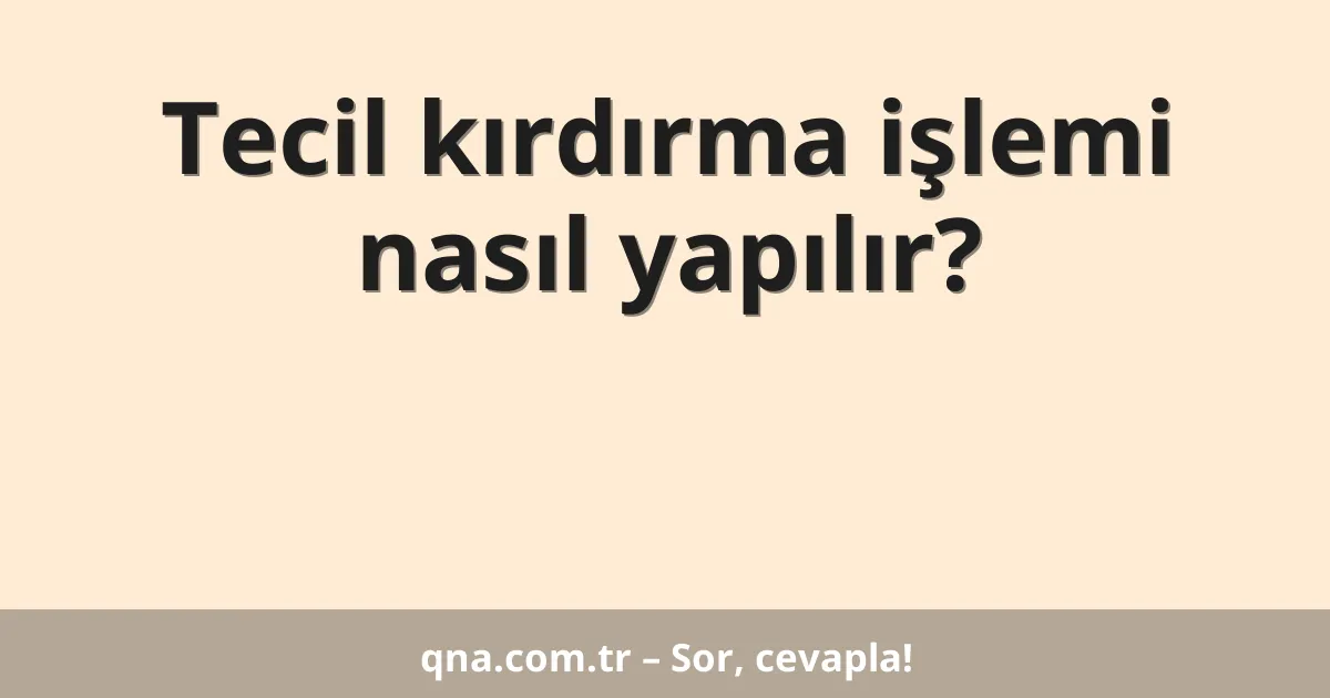Tecil kırdırma işlemi nasıl yapılır?