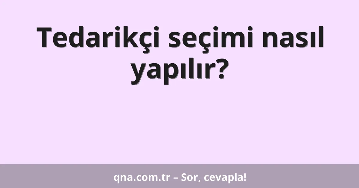Tedarikçi seçimi nasıl yapılır?