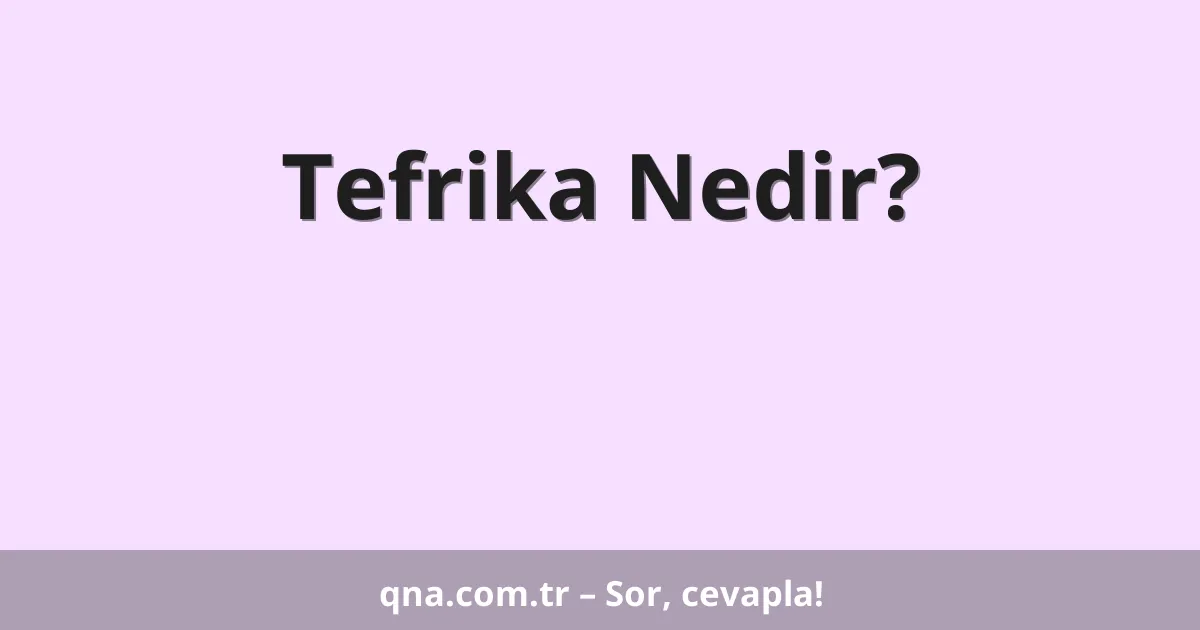 Tefrika Nedir?
