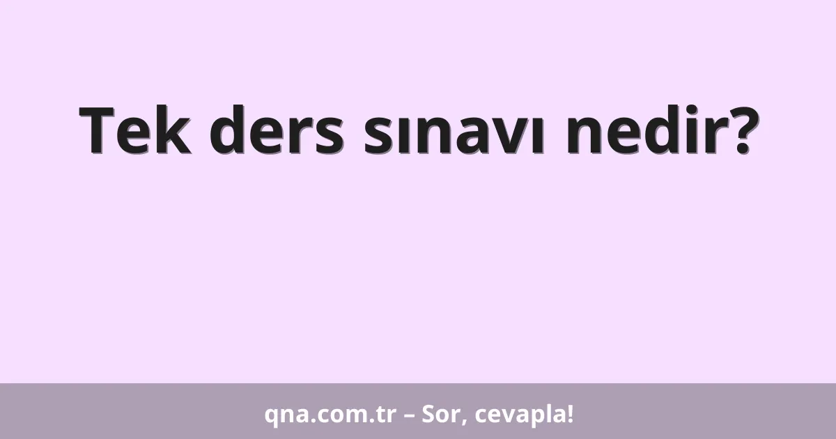 Tek ders sınavı nedir?