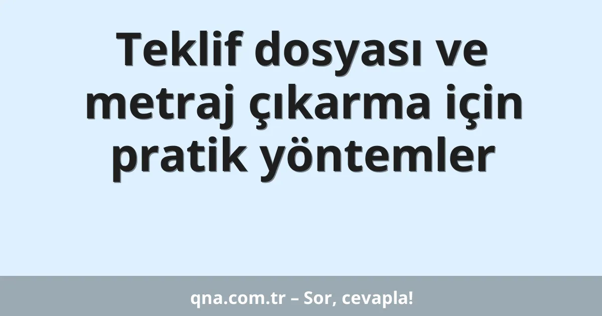 Teklif dosyası ve metraj çıkarma için pratik yöntemler